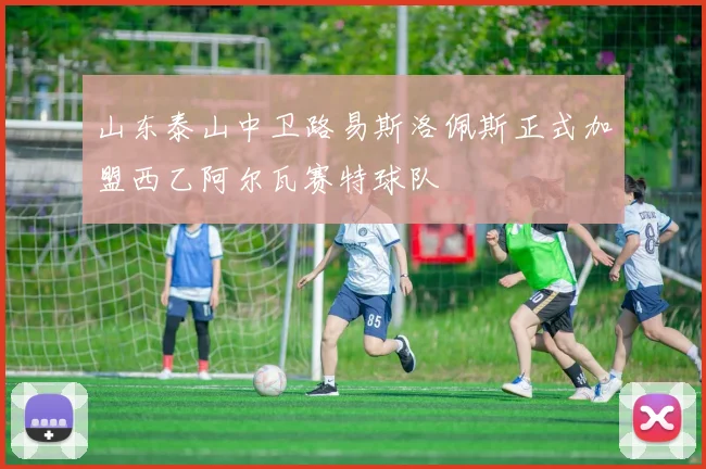 山东泰山中卫路易斯洛佩斯正式加盟西乙阿尔瓦赛特球队