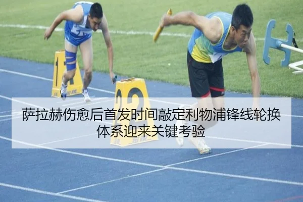 萨拉赫伤愈后首发时间敲定利物浦锋线轮换体系迎来关键考验